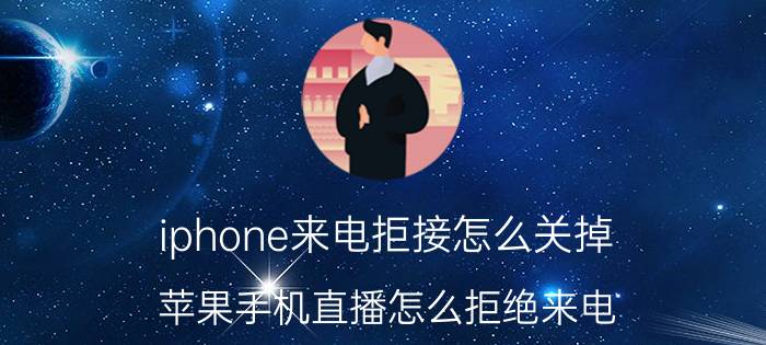 iphone来电拒接怎么关掉 苹果手机直播怎么拒绝来电？